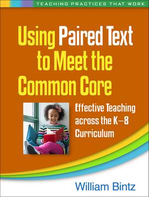 Using Paired Text to Meet the Common Core: Effective Teaching across the K-8 Curriculum de William Bintz