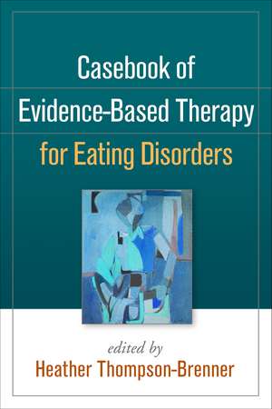 Casebook of Evidence-Based Therapy for Eating Disorders de Heather Thompson-Brenner