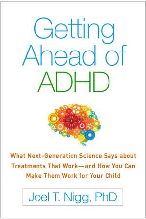 Getting Ahead of ADHD: What Next-Generation Science Says about Treatments That Work—and How You Can Make Them Work for Your Child de Joel T. Nigg