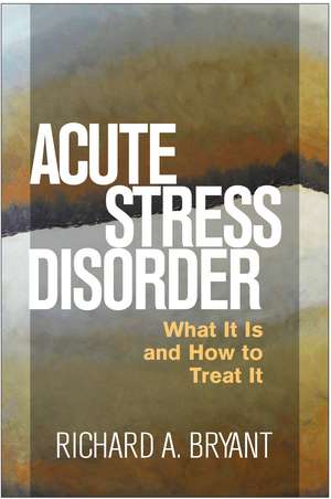 Acute Stress Disorder: What It Is and How to Treat It de Richard A. Bryant