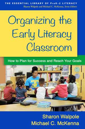 Organizing the Early Literacy Classroom: How to Plan for Success and Reach Your Goals de Sharon Walpole