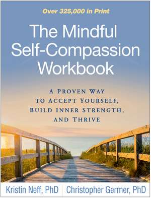 The Mindful Self-Compassion Workbook: A Proven Way to Accept Yourself, Build Inner Strength, and Thrive de Kristin Neff