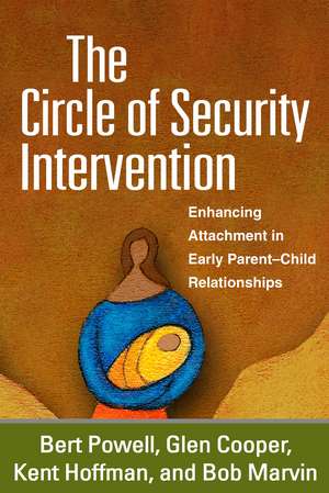 The Circle of Security Intervention: Enhancing Attachment in Early Parent-Child Relationships de Bert Powell