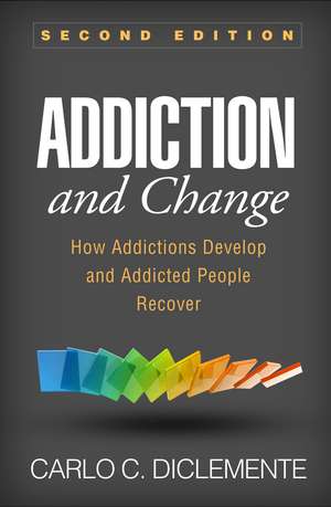 Addiction and Change, Second Edition: How Addictions Develop and Addicted People Recover de Carlo C. DiClemente