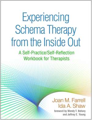 Experiencing Schema Therapy from the Inside Out: A Self-Practice/Self-Reflection Workbook for Therapists de Joan M. Farrell