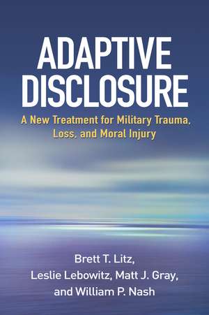 Adaptive Disclosure: A New Treatment for Military Trauma, Loss, and Moral Injury de Brett T. Litz