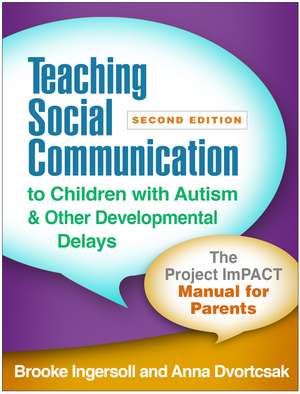 Teaching Social Communication to Children with Autism and Other Developmental Delays, Second Edition: The Project ImPACT Manual for Parents de Brooke Ingersoll