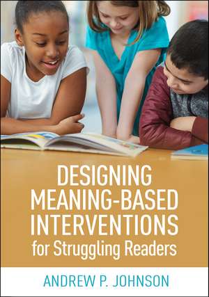 Designing Meaning-Based Interventions for Struggling Readers de Andrew P. Johnson