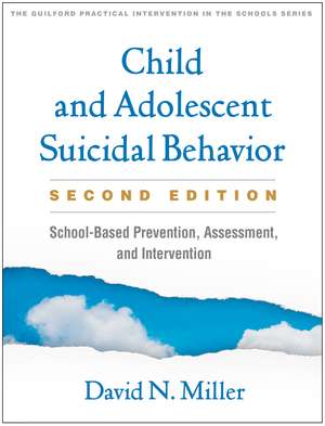 Child and Adolescent Suicidal Behavior, Second Edition: School-Based Prevention, Assessment, and Intervention de David N. Miller