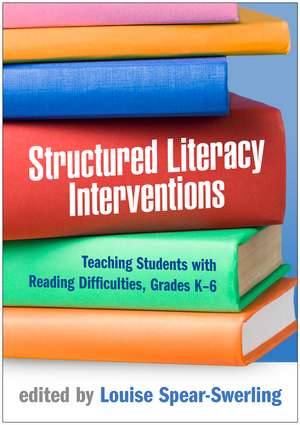 Structured Literacy Interventions: Teaching Students with Reading Difficulties, Grades K-6 de Louise Spear-Swerling