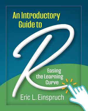 An Introductory Guide to R: Easing the Learning Curve de Eric L. Einspruch