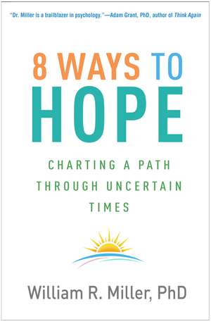 8 Ways to Hope: Charting a Path through Uncertain Times de William R. Miller