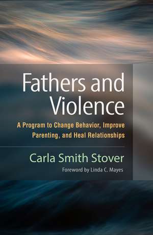 Fathers and Violence: A Program to Change Behavior, Improve Parenting, and Heal Relationships de Carla Smith Stover