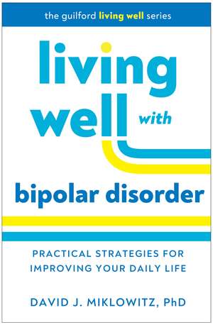 Living Well with Bipolar Disorder: Practical Strategies for Improving Your Daily Life de David J. Miklowitz