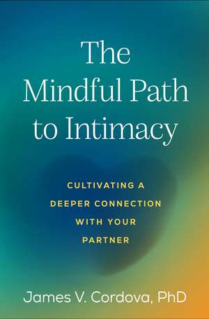 The Mindful Path to Intimacy de James V Cordova