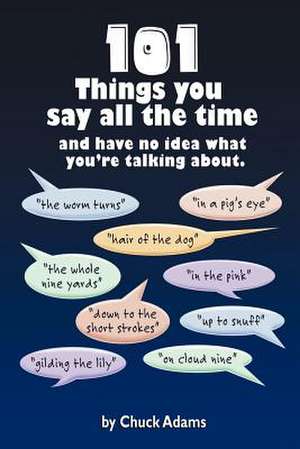 101 Things You Say All the Time de Charles Adams