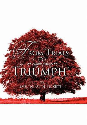 From Trials to Triumph de Evelyn Faith Pickett