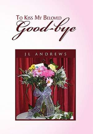 To Kiss My Beloved Good-Bye de Jl Andrews