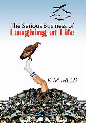 The Serious Business of Laughing at Life de Km Trees