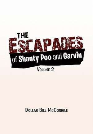 McGonigle, D: Escapades of Shanty Poo and Garvin