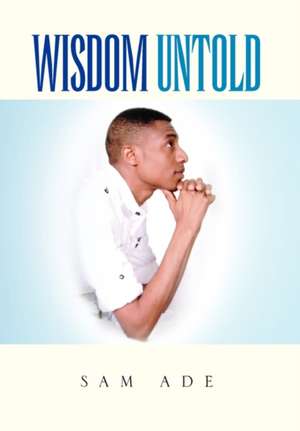 Wisdom Untold de Sam Ade