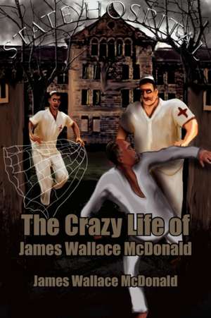 The Crazy Life of James Wallace McDonald de James Wallace McDonald