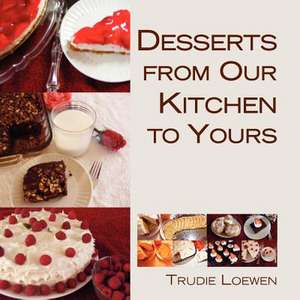 Desserts from Our Kitchen to Yours de Trudie Loewen