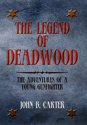 The Legend of Deadwood de John B. Carter