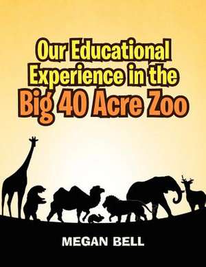 Our Educational Experience in the Big 40 Acre Zoo de Megan Bell