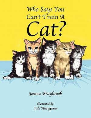 Who Says You Can't Train a Cat? de Jeanee Braybrook