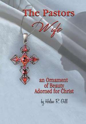 The Pastors Wife, an Ornament of Beauty Adorned for Christ de Helen R. Gill