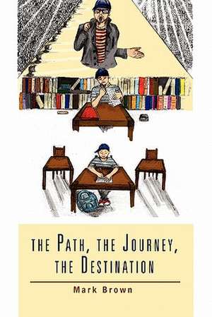 The Path, the Journey, the Destination de Mark Brown