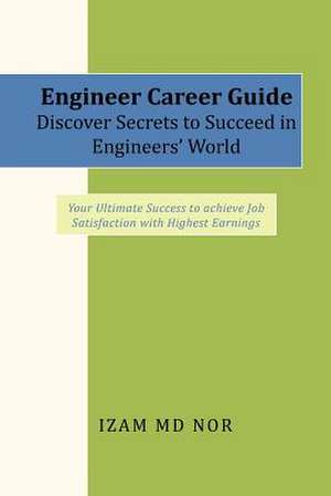 Engineer Career Guide Discover Secrets to Succeed in Engineers' World de Izam Md Nor