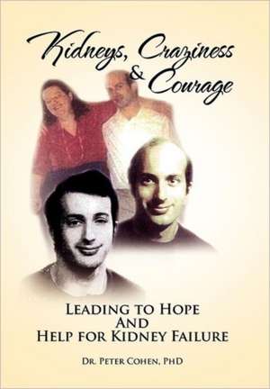 Kidneys, Craziness & Courage Leading to Hope and Help for Kidney Failure de Peter Cohen