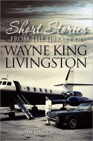 Short Stories from the Library of Wayne King Livingston de Wayne King Livingston