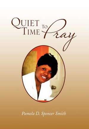 Quiet Time To Pray de Pamela D. Spencer Smith