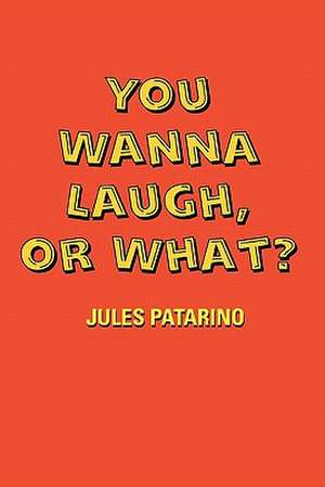 You Wanna Laugh, or What? de Jules Patarino