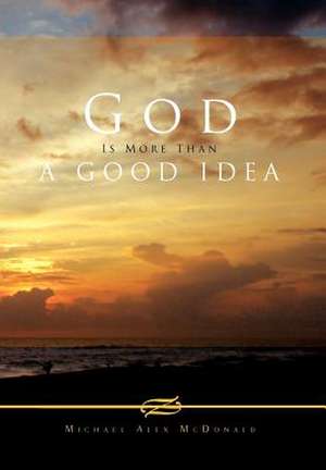 God Is More Than a Good Idea de Michael Alex McDonald