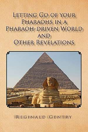 Letting Go of Your Pharaohs in a Pharaoh-Driven World and Other Revelations de Reginald Gentry