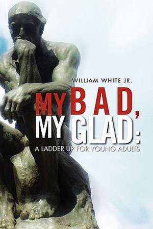 My Bad, My Glad de William Jr. White