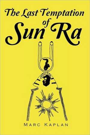 The Last Temptation of Sun Ra de Marc Kaplan