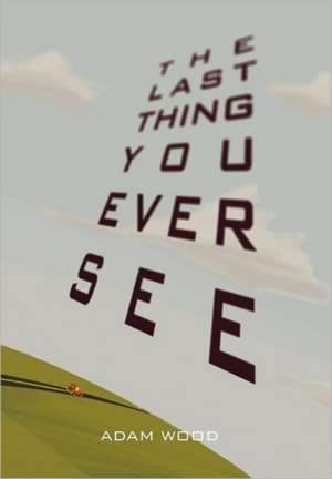 The Last Thing You Ever See de Adam Wood