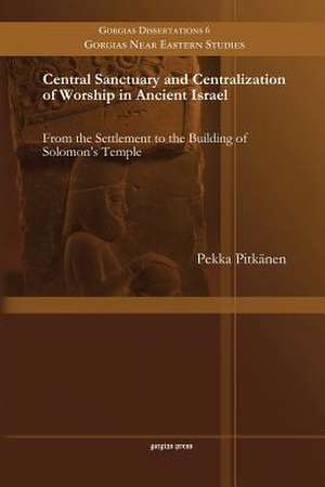 Central Sanctuary and Centralization of Worship in Ancient Israel de Pekka Pitkänen