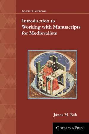 Introduction to Working with Manuscripts for Medievalists de Ja¿nos M Bak