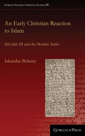 An Early Christian Reaction to Islam de Iskandar Bcheiry