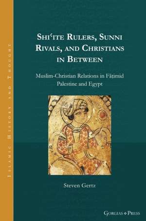 Shi?ite Rulers, Sunni Rivals, and Christians in Between de Steven Gertz