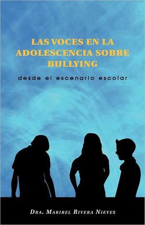 Las Voces En La Adolescencia Sobre Bullying de Dra Maribel Rivera Nieves