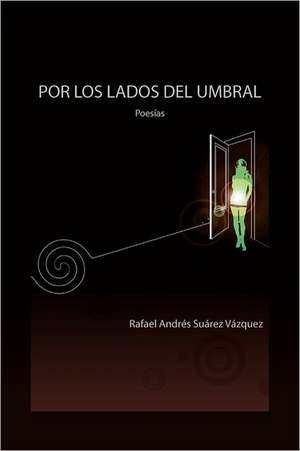 Por Los Lados del Umbral de Rafael Andres Suarez Vazquez