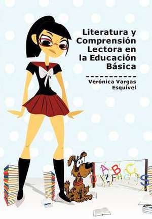 Literatura y Comprension Lectora En La Educacion Basica de Ver Nica Vargas Esquivel