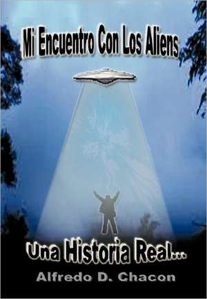 Mi Encuentro Con Los Aliens de Alfredo D. Chac N.